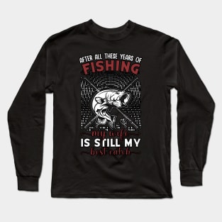 After All These Years Of Fishing My Wife Is Still My Best Catch Long Sleeve T-Shirt